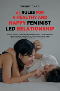 13 Rules for a Healthy and Happy Feminist Led Relationship