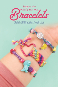 Projects for Making Your Own Bracelets