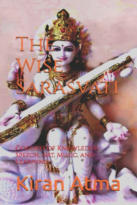 Wise Sarasvati: Goddess of Knowledge, Speech, Art, Music, and Learning