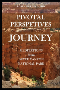 Pivotal Perspectives: Journey: Meditations from Bryce Canyon National Park