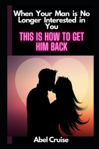 When Your Man is No Longer Interested in You This is How to Get Him Back