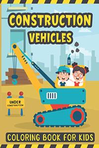 Construction Vehicles Coloring Book For Kids: A Fun Coloring Activity Book for Kids Filled with Big Trucks Cranes Diggers and Dumpers - Tractors Bulldozers Steam Rollers Excavator Coloring Book 