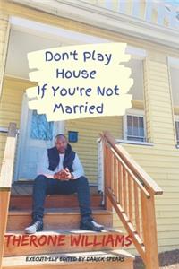 Don't Play House If You're Not Married