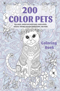 200 Color Pets - Coloring Book - Bulldogs, American Shorthair, Lhasa Apsos, Aegean, Treeing Walker Coonhounds, and more