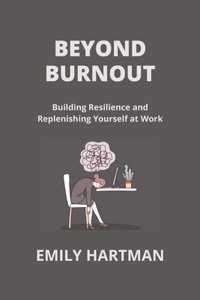 Beyond Burnout: Building Resilience and Replenishing Yourself at Work