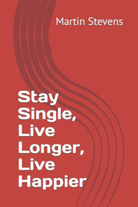 Stay Single, Live Longer, Live Happier