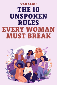 10 Unspoken Rules Every Woman Must Break