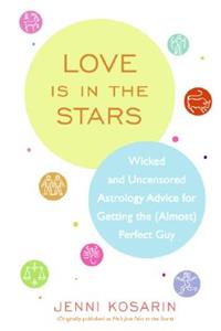 Love Is in the Stars: Wicked and Uncensored Astrology Advice for Getting the (Almost) Perfect Guy