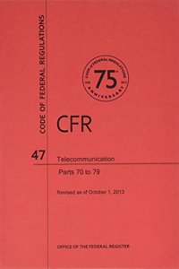 Code of Federal Regulations, Title 47, Telecommunication, PT. 70-79, Revised as of October 1, 2013