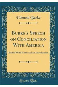 Burke's Speech on Conciliation with America: Edited with Notes and an Introduction (Classic Reprint)