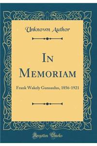 In Memoriam: Frank Wakely Gunsaulus, 1856-1921 (Classic Reprint)