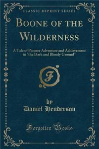 Boone of the Wilderness: A Tale of Pioneer Adventure and Achievement in 