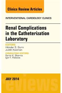 Renal Complications in the Catheterization Laboratory, an Issue of Interventional Cardiology Clinics