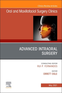 Advanced Intraoral Surgery, an Issue of Oral and Maxillofacial Surgery Clinics of North America: Volume 33-2