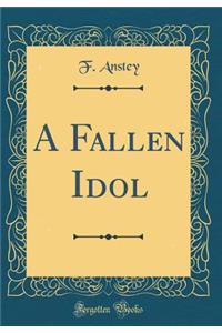A Fallen Idol (Classic Reprint)