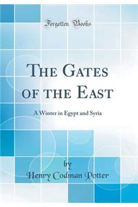 The Gates of the East: A Winter in Egypt and Syria (Classic Reprint)