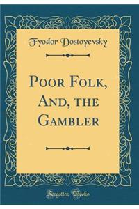 Poor Folk, And, the Gambler (Classic Reprint)