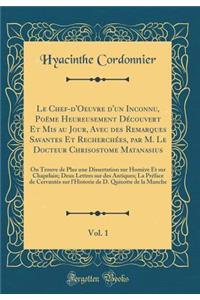 Le Chef-d'Oeuvre d'un Inconnu, Poëme Heureusement Découvert Et Mis au Jour, Avec des Remarques Savantes Et Recherchées, par M. Le Docteur Chrisostome Matanasius, Vol. 1: On Trouve de Plus une Dissertation sur Homère Et sur Chapelain; Deux Lettres s