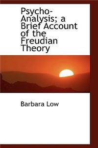 Psycho-Analysis; A Brief Account of the Freudian Theory