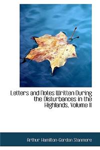 Letters and Notes Written During the Disturbances in the Highlands, Volume II