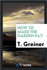 HOW TO MAKE THE GARDEN PAY