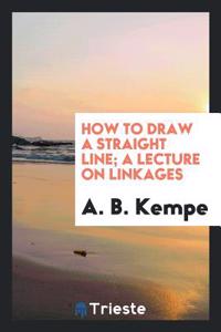 HOW TO DRAW A STRAIGHT LINE; A LECTURE O