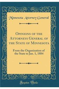 Opinions of the Attorneys General of the State of Minnesota: From the Organization of the State to Jan. 1, 1884 (Classic Reprint)