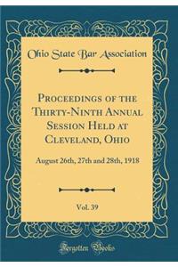 Proceedings of the Thirty-Ninth Annual Session Held at Cleveland, Ohio, Vol. 39: August 26th, 27th and 28th, 1918 (Classic Reprint)