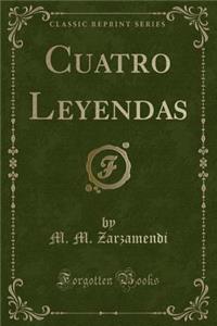 Cuatro Leyendas (Classic Reprint)