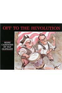 Off to the Revolution: More Cartoons by Pat Oliphant