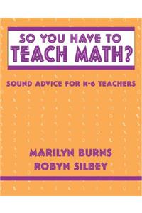 So You Have to Teach Math? Sound Advice for K-6 Teachers