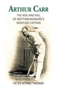 Arthur Carr: The Rise and Fall of Nottinghamshire's Bodyline Captain