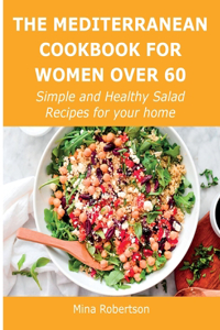 The Mediterranean Cookbook for Women Over 60: Simple and Healthy Salad Recipes for your home