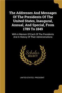 The Addresses And Messages Of The Presidents Of The United States, Inaugural, Annual, And Special, From 1789 To 1849