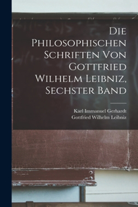 philosophischen Schriften von Gottfried Wilhelm Leibniz, Sechster Band