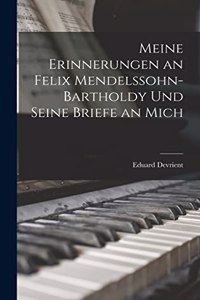Meine Erinnerungen an Felix Mendelssohn-Bartholdy Und Seine Briefe an Mich