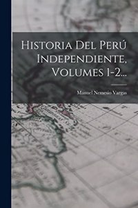 Historia Del Perú Independiente, Volumes 1-2...