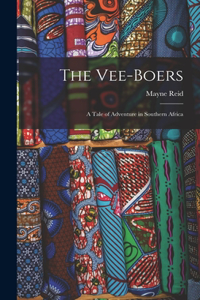 Vee-Boers; a Tale of Adventure in Southern Africa