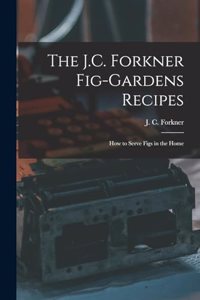 The J.C. Forkner Fig-gardens Recipes; How to Serve Figs in the Home