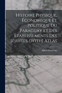Histoire Physique, Économique Et Politique Du Paraguay Et Des Établissements Des Jésuites. [With] Atlas