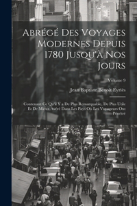 Abrégé Des Voyages Modernes Depuis 1780 Jusqu'à Nos Jours: Contenant Ce Qu'il Y a De Plus Remarquable, De Plus Utile Et De Mieux Avéré Dans Les Pays Où Les Voyageurs Ont Pénétré; Volume 9