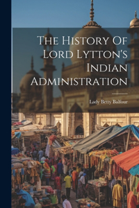 History Of Lord Lytton's Indian Administration