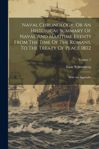 Naval Chronology, Or An Historical Summary Of Naval And Maritime Events From The Time Of The Romans, To The Treaty Of Peace 1802