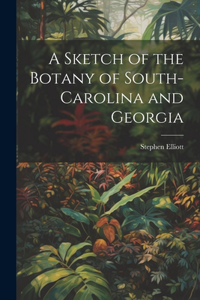 Sketch of the Botany of South-Carolina and Georgia
