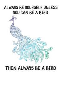 Always Be Yourself Unless You Can Be A Bird Then Always Be A Bird