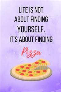 Life Is Not About Finding Yourself. It's About Finding Pizza