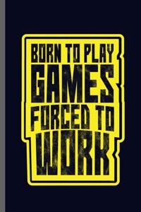 Born to play games forced to work