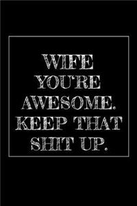 Wife You're Awesome. Keep That Shit Up