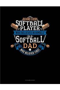 Behind Every Softball Player Who Believes In Himself Is A Softball Dad Who Believed First