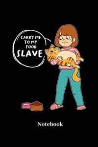 Carry Me To My Food Slave Notebook